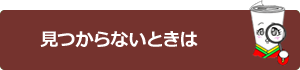 見つからないときは